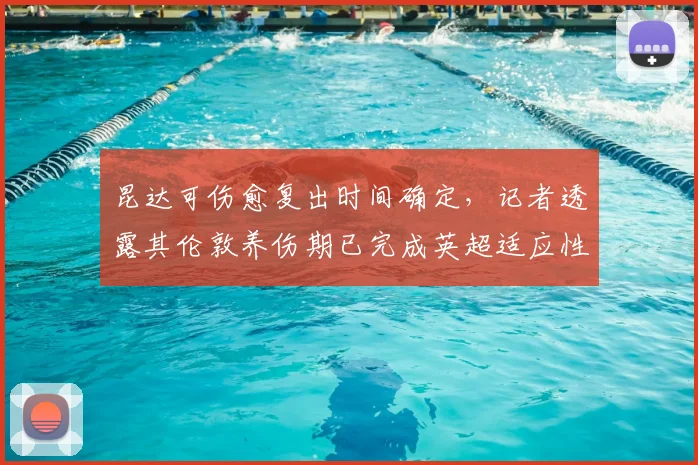 昆达可伤愈复出时间确定，记者透露其伦敦养伤期已完成英超适应性训练，阿森纳2026赛季阵容迎强援