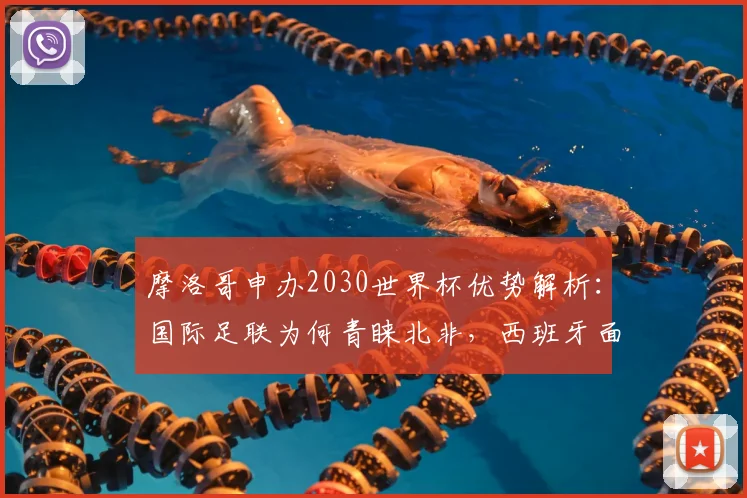 摩洛哥申办2030世界杯优势解析：国际足联为何青睐北非，西班牙面临哪些挑战与变数？
