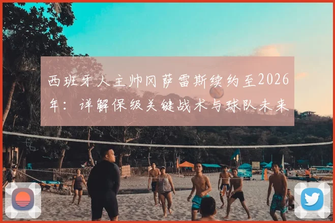西班牙人主帅冈萨雷斯续约至2026年：详解保级关键战术与球队未来引援方向